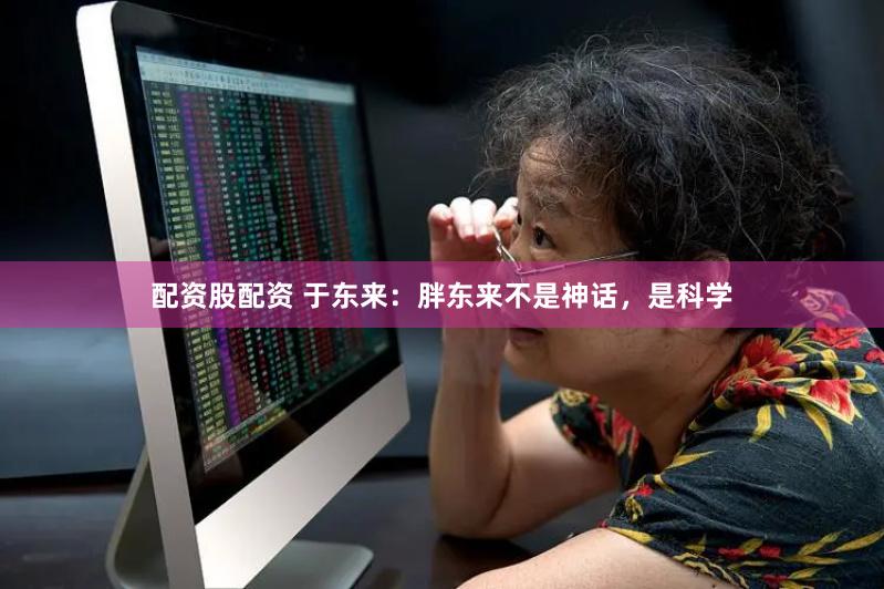 配资股配资 于东来：胖东来不是神话，是科学