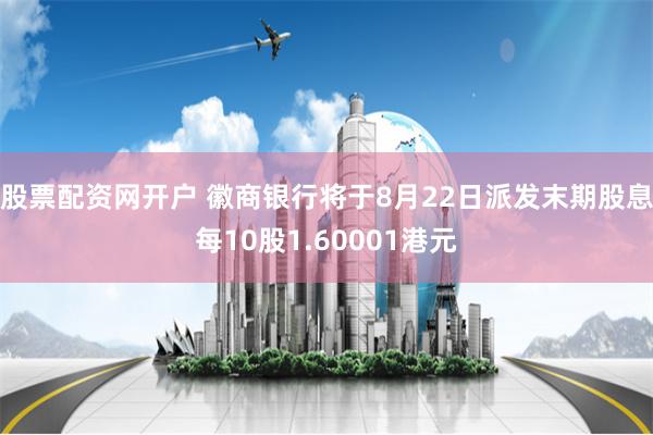 股票配资网开户 徽商银行将于8月22日派发末期股息每10股1.60001港元