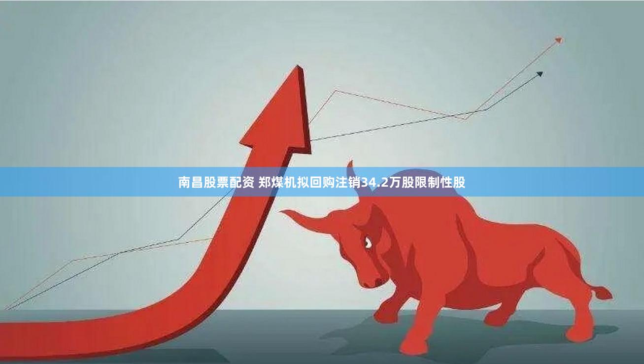 南昌股票配资 郑煤机拟回购注销34.2万股限制性股