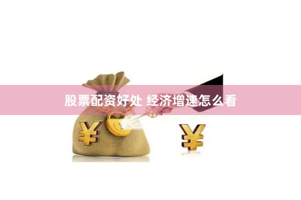股票配资好处 经济增速怎么看