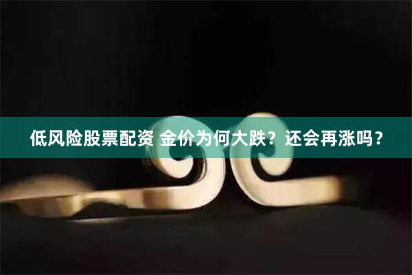 低风险股票配资 金价为何大跌？还会再涨吗？
