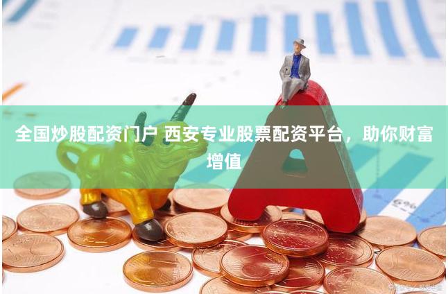 全国炒股配资门户 西安专业股票配资平台，助你财富增值