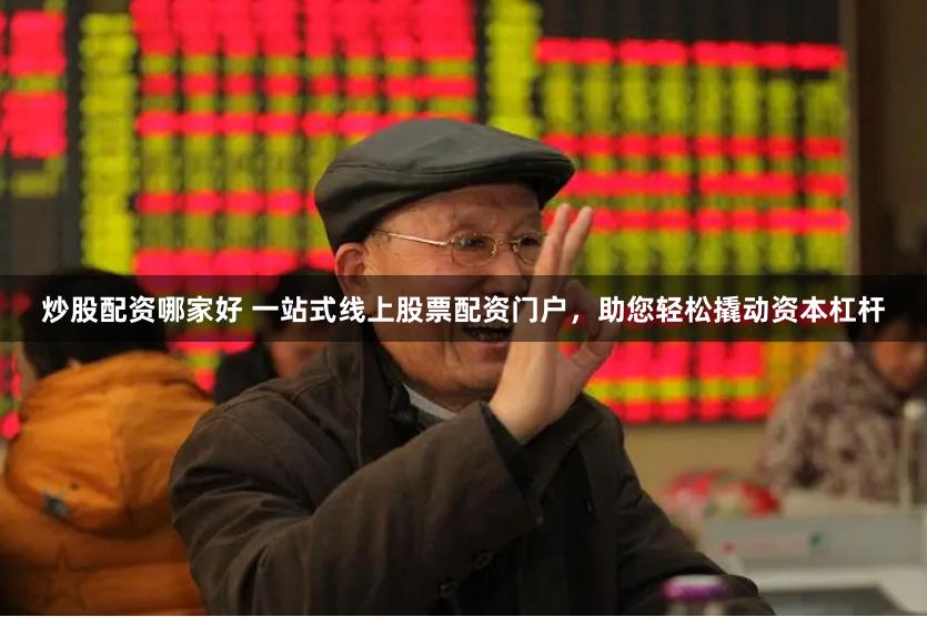 炒股配资哪家好 一站式线上股票配资门户，助您轻松撬动资本杠杆